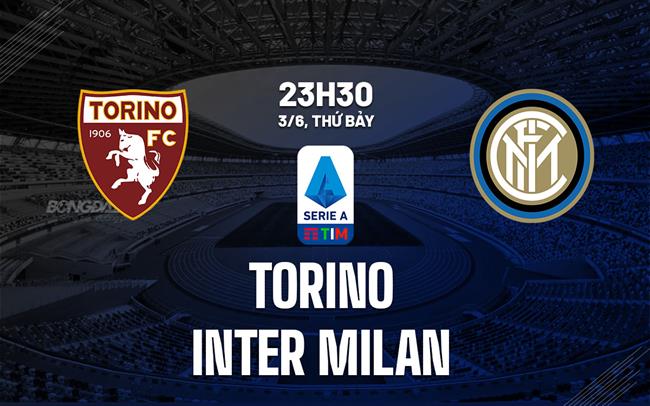 Nhận định Torino vs Inter Milan (23h30 ngày 3/6)
